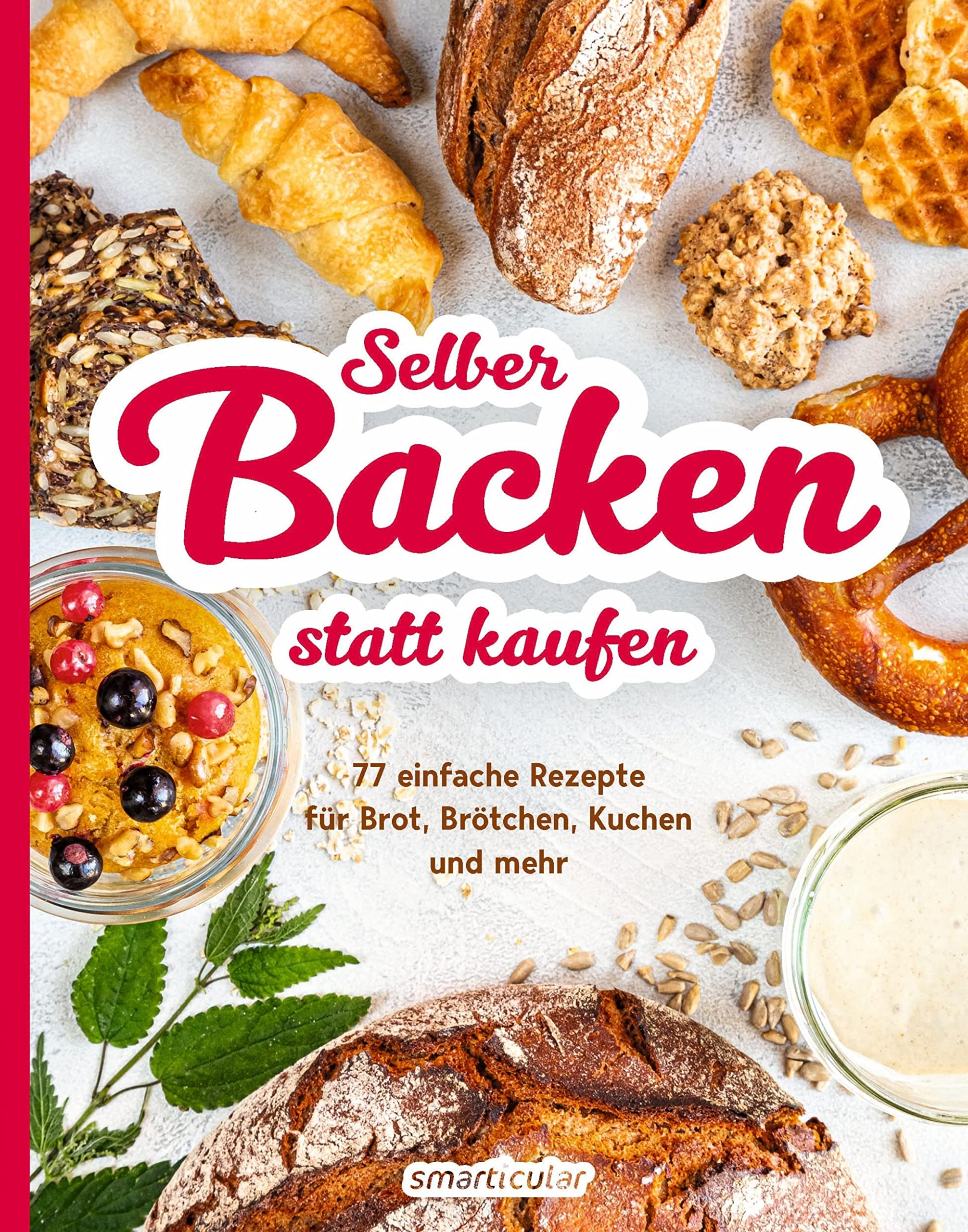 Selber backen statt kaufen: 77 einfache Rezepte für Brot Brötchen, Kuchen und mehr (Selber machen statt kaufen) (German Edition)