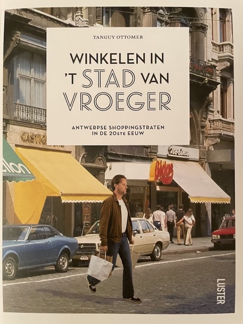 Winkelen in 't Stad van Vroeger: Antwerpse shoppingstraten in de 20ste eeuw