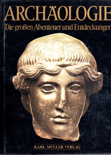 Archäologie. Die großen Abenteuer und Entdeckungen