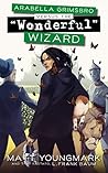 Arabella Grimsbro Vs. the "Wonderful" Wizard by Matt Youngmark