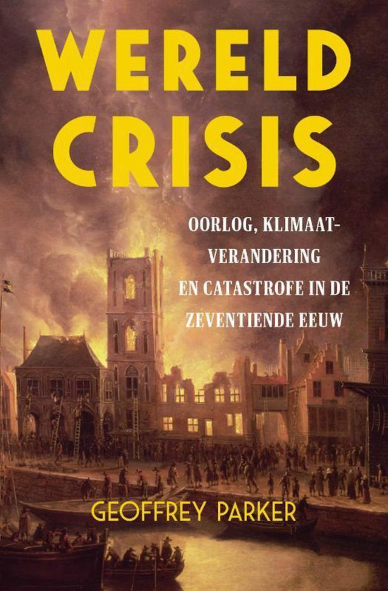 Wereldcrisis. Oorlog, klimaatverandering en catastrofe in de zeventiende eeuw.