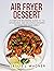 AIR FRYER DESSERT: A COMPLE...