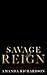 Savage Reign (Savage Hearts, #3)