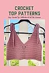 Crochet Top Patterns: Easy Crochet Top Collection to Hit This Summer