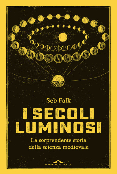 I secoli luminosi: La sorprendente storia della scienza medievale
