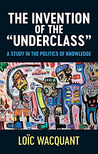 The Invention of the 'Underclass': A Study in the Politics of Knowledge (Kindle Edition)