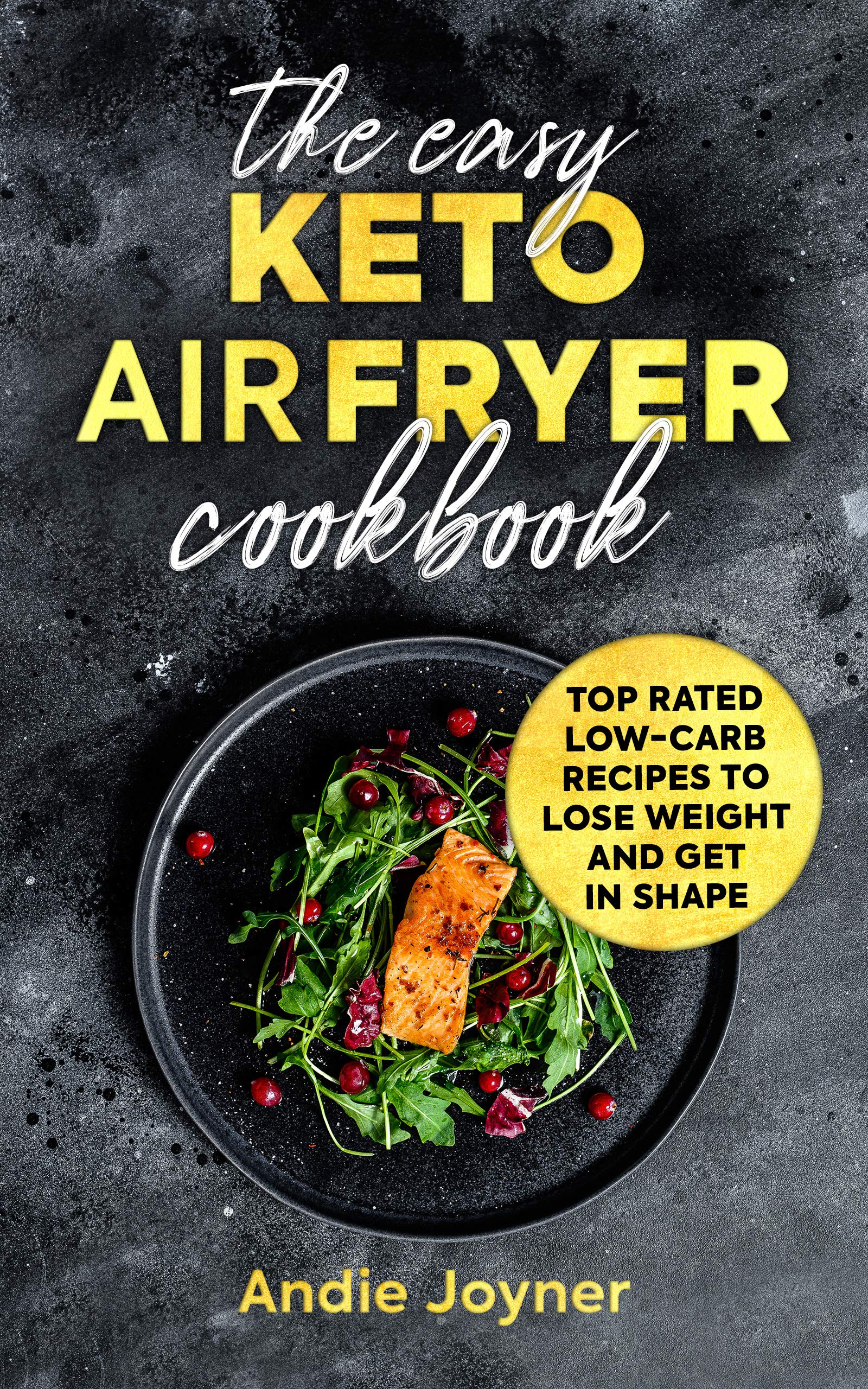 The Easy Keto Air Fryer Cookbook: Top Rated Low-Carb Recipes to Lose Weight and Get in Shape (Kindle Edition)