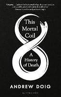 This Mortal Coil: A History of Death by Andrew Doig