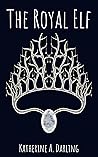 The Royal Elf by Katherine A. Darling The Royal Elf by Katherine A. Darling