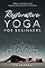 Restorative Yoga for Beginners: Meditation and Poses for Easing Depression, Stress, Anxiety, Pain and Insomnia