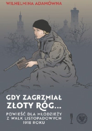 Gdy zagrzmiał złoty róg... Powieść dla młodzieży z walk listopadowych 1918 roku (Hardcover)
