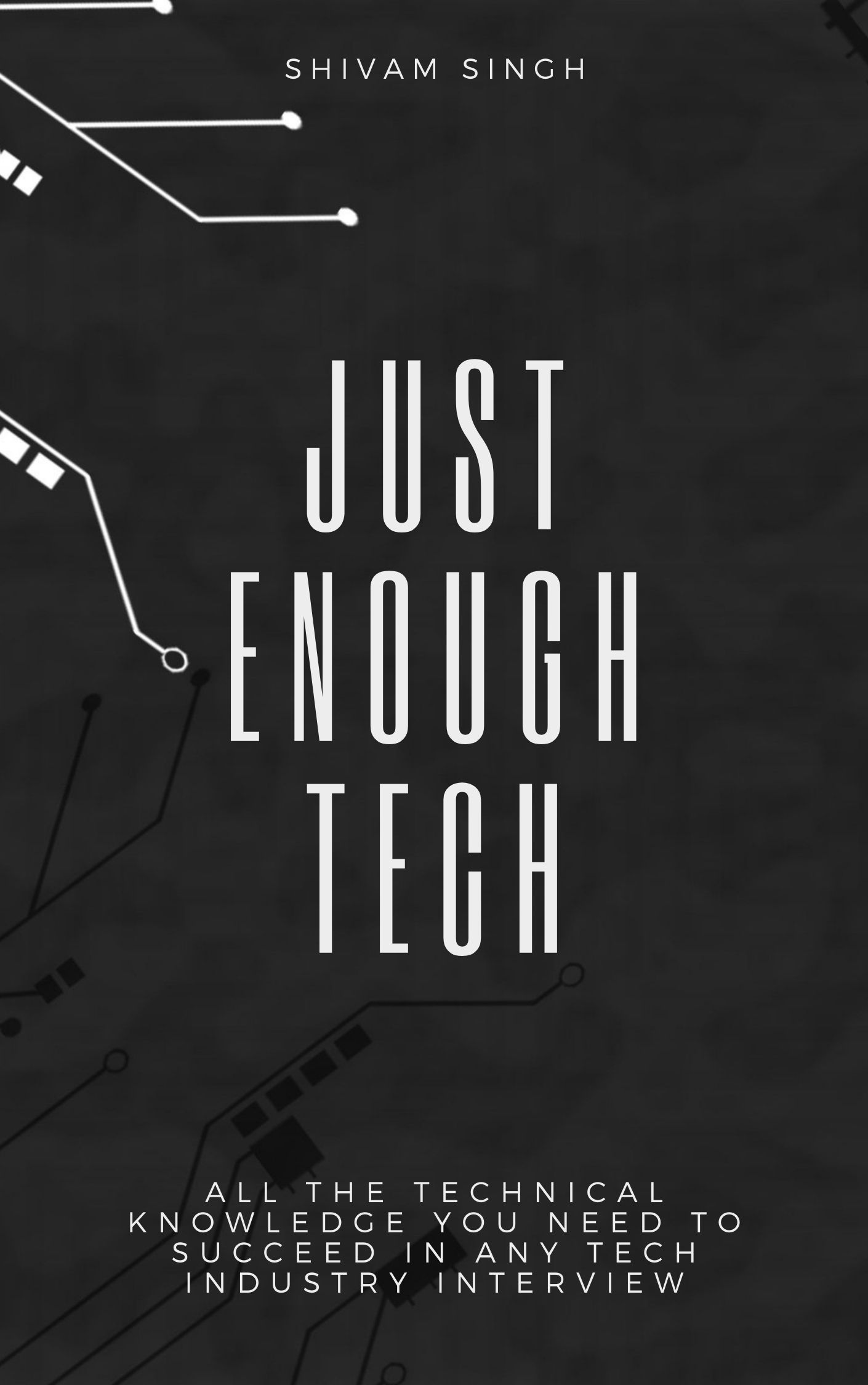 Just Enough Tech: All the technical knowledge you need to succeed in any Tech industry interview