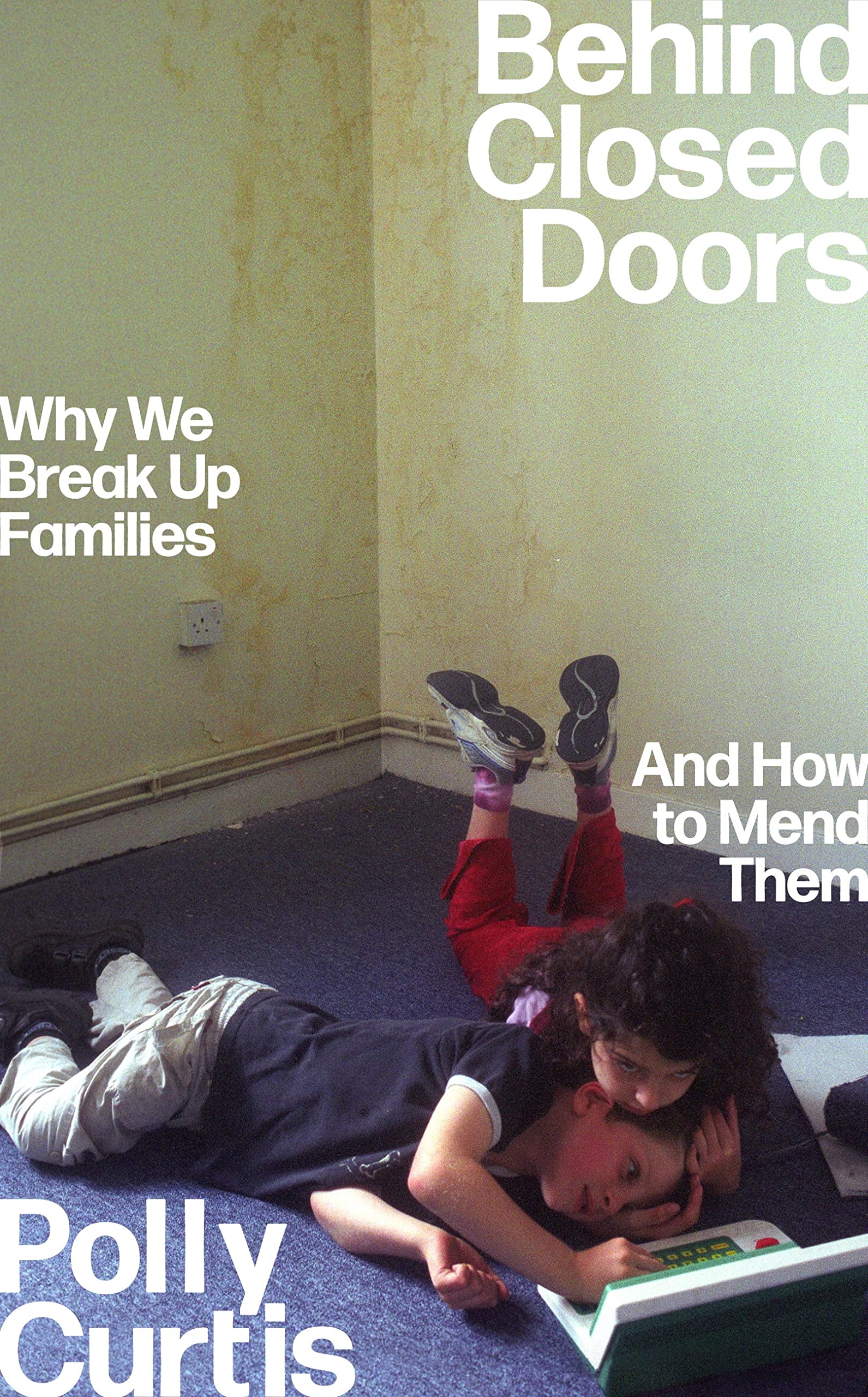 Behind Closed Doors:  Why We Break Up Families – and How to Mend Them (Kindle Edition)
