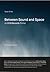 Between Sound and Space: An...