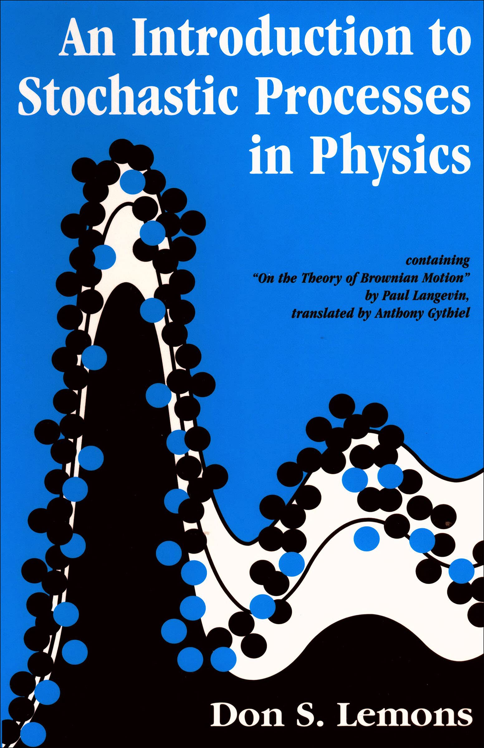 An Introduction to Stochastic Processes in Physics: Containing "On the Theory of Brownian Motion" by Paul Langevin, Translated by Anthony Gythiel (Johns Hopkins Paperback)