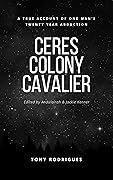 Ceres Colony Cavalier: A True Account Of One Man's Twenty Year Abduction