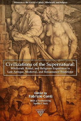 Civilizations of the Supernatural : Witchcraft, Ritual, and Religious Experience in Late Antique, Medieval, and Renaissance Traditions
