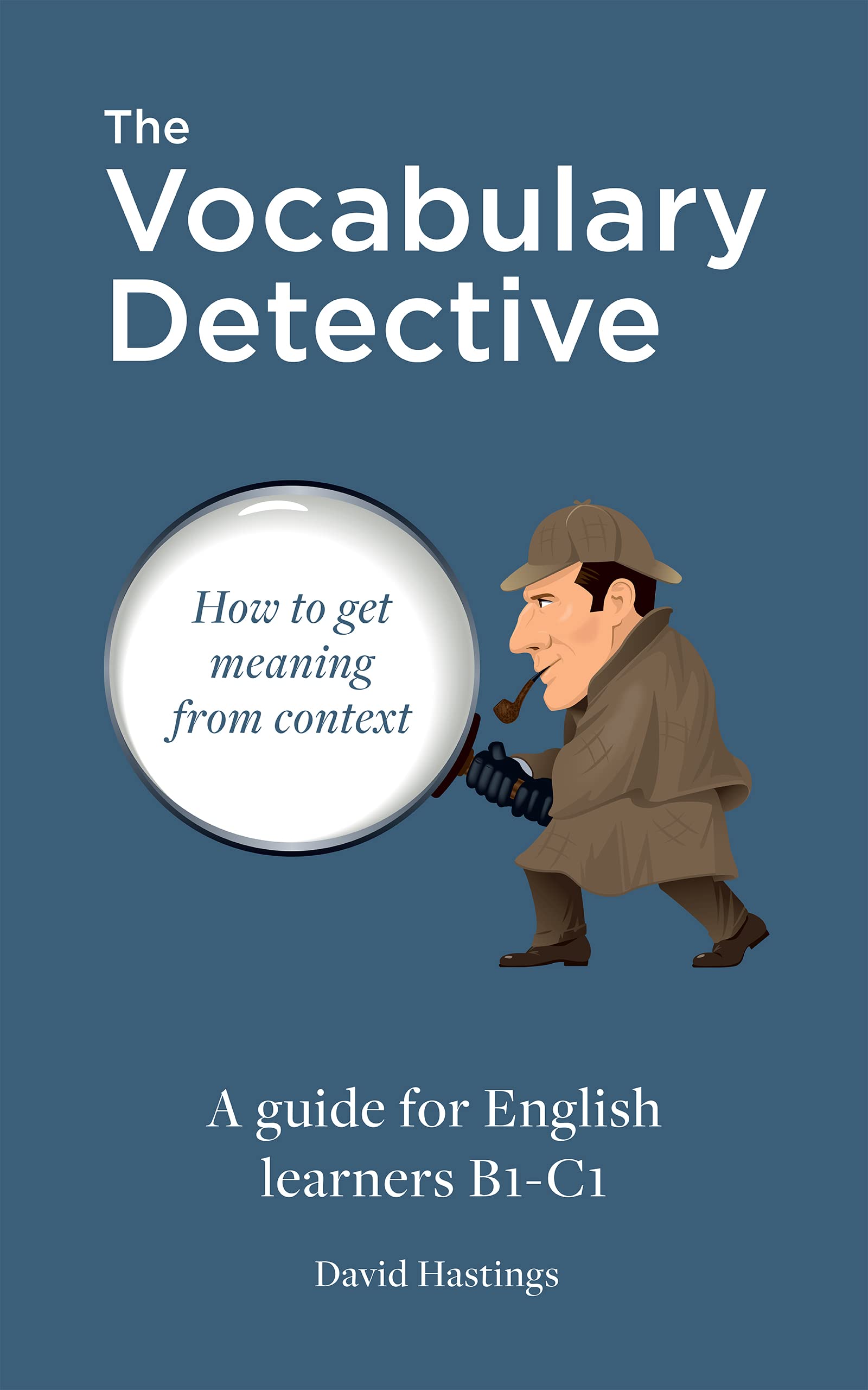 The Vocabulary Detective: How to get meaning from context. A guide for English learners B1-C1. (Kindle Edition)