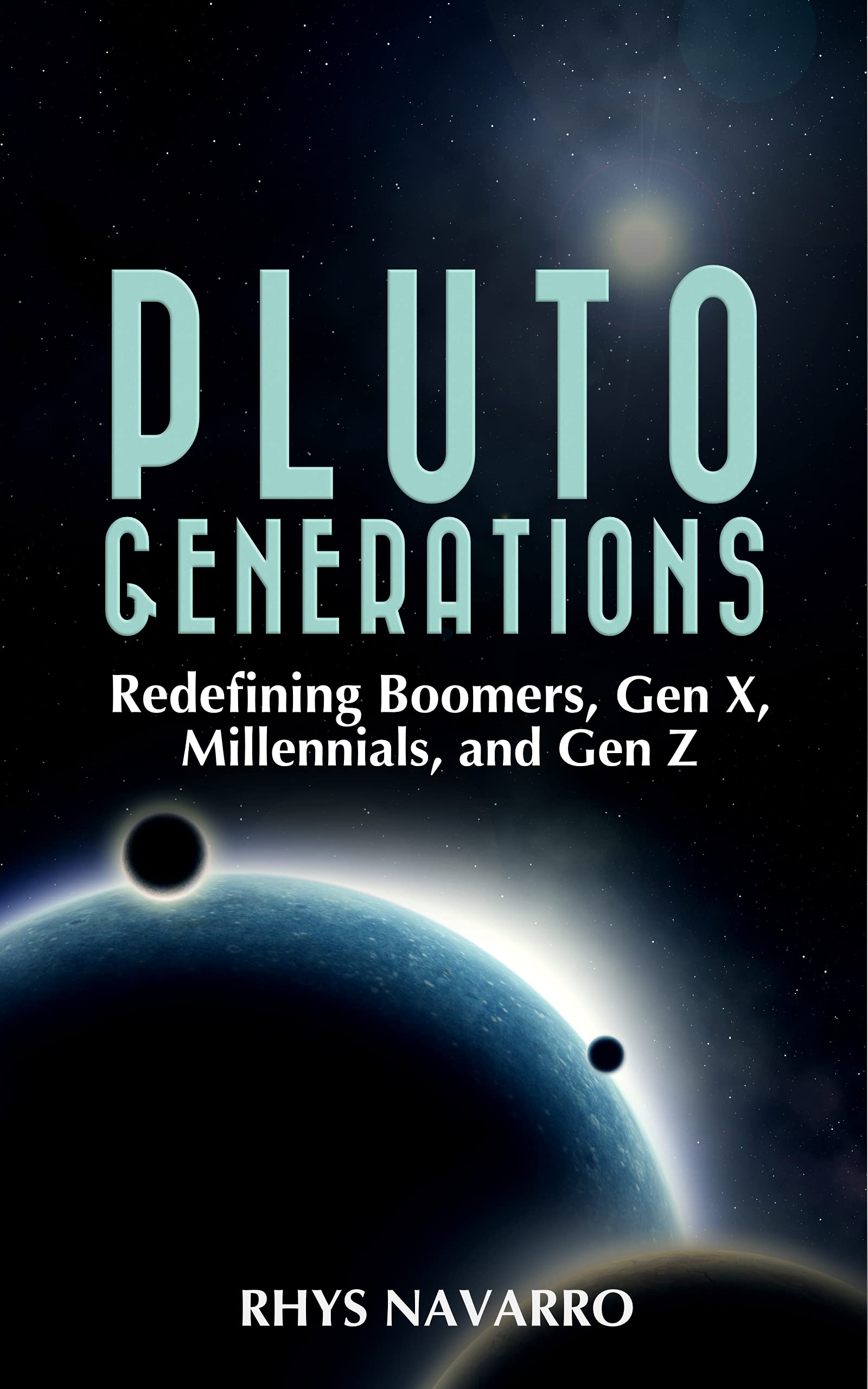 Pluto Generations: Redefining Boomers, Gen X, Millennials, and Gen Z (Kindle Edition)
