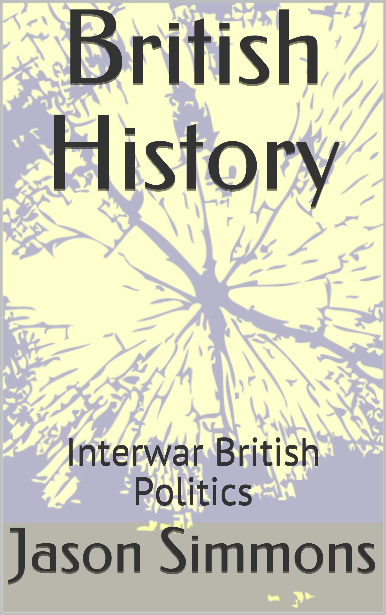 British History: Interwar British Politics (Kindle Edition)