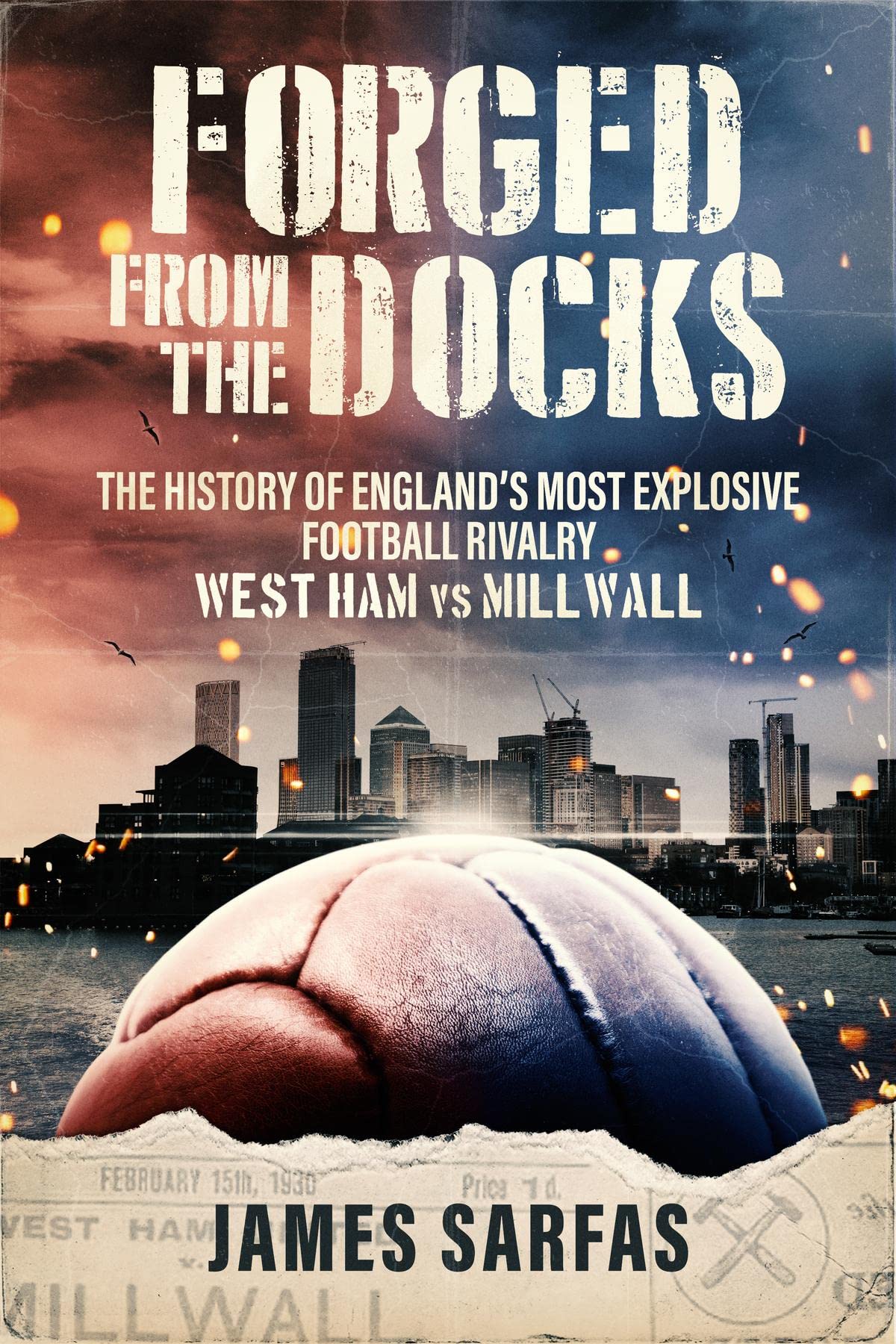 Forged From The Docks: The history of England's most explosive football rivalry. West Ham vs Millwall (Kindle Edition)