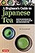 A Beginner's Guide to Japanese Tea: Selecting and Brewing the Perfect Cup of Sencha, Matcha and Other Japanese Teas