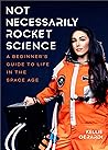 Not Necessarily Rocket Science: A Beginner's Guide to Life in the Space Age Book cover for Not Necessarily Rocket Science: A Beginner's Guide to Life in the Space Age