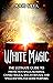 White Magic: The Ultimate Guide to Protection Spells, Blessings, Candle Magick, Wiccan Rituals, and Spellcrafting for Good Purposes (Magic Spells)