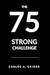 75 Strong: The 75 Day Challenge to Building a Stronger You Through Empowering Habits