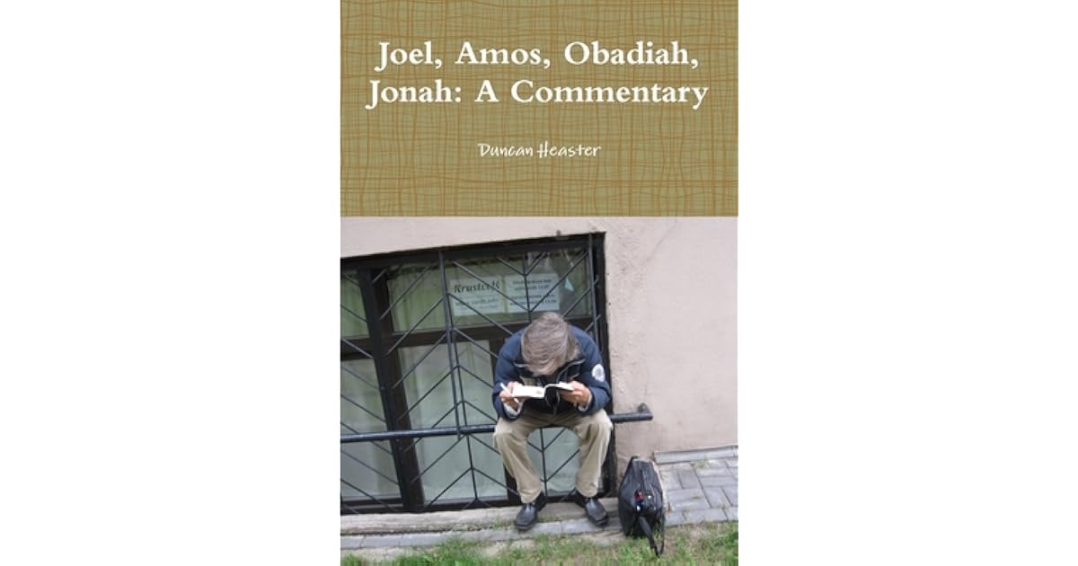 Joel, Amos, Obadiah, Jonah A Commentary by Duncan Heaster