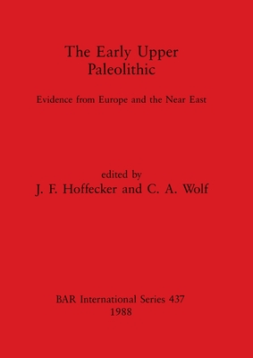 The Early Upper Paleolithic: Evidence from Europe and the Near East (BAR International)