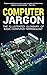 Computer Jargon: The Illustrated Glossary of Basic Computer Terminology