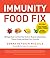 Immunity Food Fix: 100 Superfoods and Nutrition Hacks to Reverse Inflammation, Prevent Illness, and Boost Your Immunity