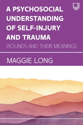 A Psychosocial Understanding of Self-injury and Trauma (Paperback)