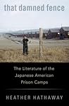 That Damned Fence: The Literature of the Japanese American Prison Camps
