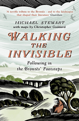 Walking the Invisible: A literary guide through the walks and nature of the Brontë sisters, authors of Jane Eyre and Wuthering Heights, and their beloved Yorkshire