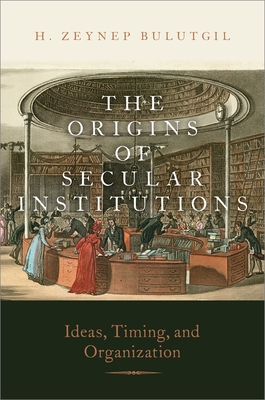 The Origins of Secular Institutions: Ideas, Timing, and Organization (Paperback)