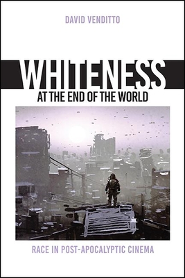Whiteness at the End of the World: Race in Post-Apocalyptic Cinema (Horizons of Cinema)
