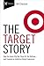 Target Story: How the Iconic Big Box Store Hit the Bullseye and Created an Addictive Retail Experience (The Business Storybook Series)