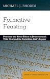Formative Feasting: Practices and Virtue Ethics in Deuteronomy’s Tithe Meal and the Corinthian Lord’s Supper (Studies in Biblical Literature, 176) Formative Feasting: Practices and Virtue Ethics in Deuteronomy’s Tithe Meal and the Corinthian Lord’s Supper (Studies in Biblical Literature, 176)