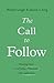 The Call to Follow: Hearing Jesus in a Culture Obsessed with Leadership