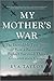 My Mother's War by Eva Taylor