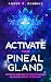 Activate Your Pineal Gland by Amber V. Robbins