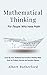 Mathematical Thinking - For People Who Hate Math: Level Up Your Analytical and Creative Thinking Skills. Excel at Problem-Solving and Decision-Making. (Advanced Thinking Skills)