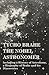 Tycho Brahe - The Nobel Astronomer - Including a History of Astronomy, a Biography of Brahe and his Discoveries
