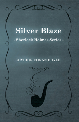 Silver Blaze - A Sherlock Holmes Short Story: With Original Illustrations by Sidney Paget