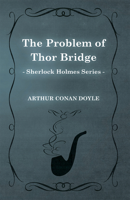 The Problem of Thor Bridge - A Sherlock Holmes Short Story