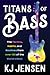 Titans of Bass: The Tactics, Habits, and Routines from over 130 of the World’s Best