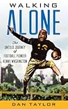 Walking Alone: The Untold Journey of Football Pioneer Kenny Washington Walking Alone: The Untold Journey of Football Pioneer Kenny Washington