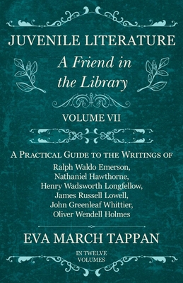 Juvenile Literature - A Friend in the Library: Volume VII - A Practical Guide to the Writings of Ralph Waldo Emerson, Nathaniel Hawthorne, Henry ... Greenleaf Whittier, Oliver Wendell Holmes